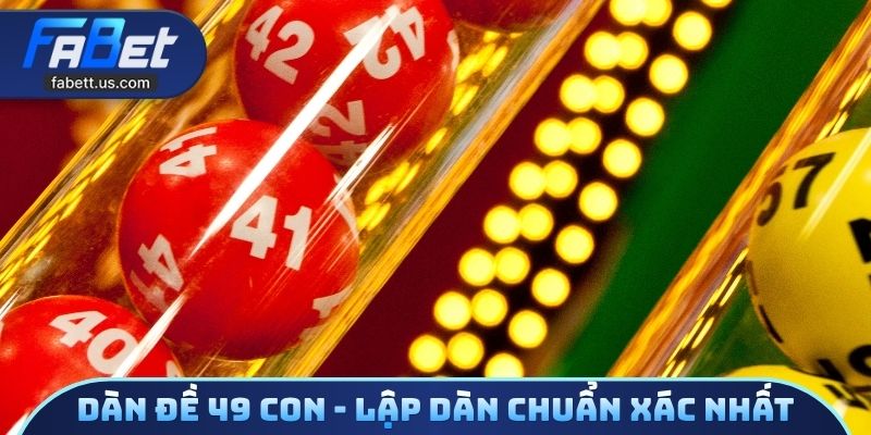Dàn đề 49 con - Lập dàn chuẩn xác nhất