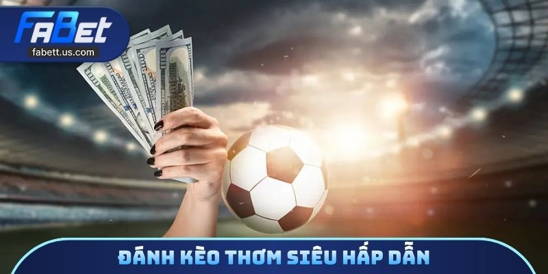 Đánh kèo thơm siêu hấp dẫn