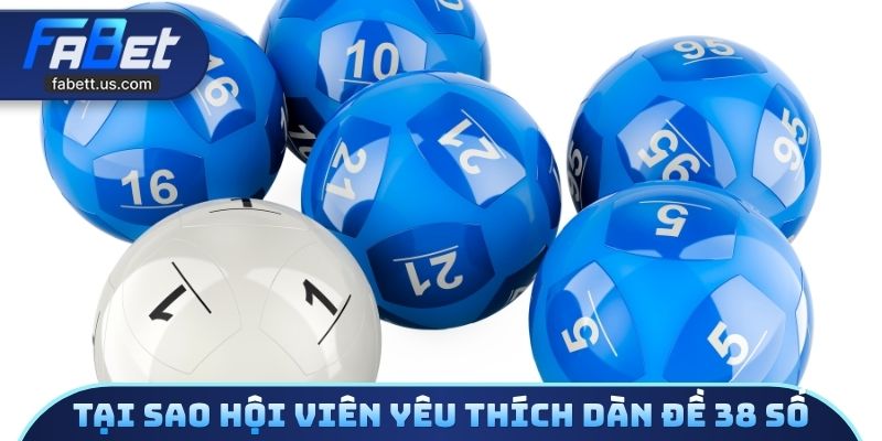 Tại sao hội viên yêu thích dàn đề 38 số