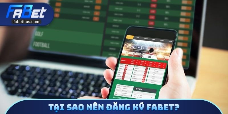 Tại sao nên đăng ký FABET?